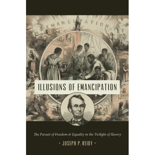 Illusions of Emancipation: The Pursuit of Freedom and Equality in the Twilight of Slavery