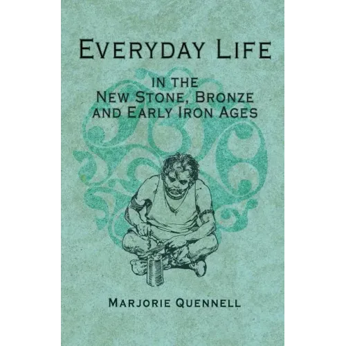 Everyday Life in the New Stone, Bronze and Early Iron Ages