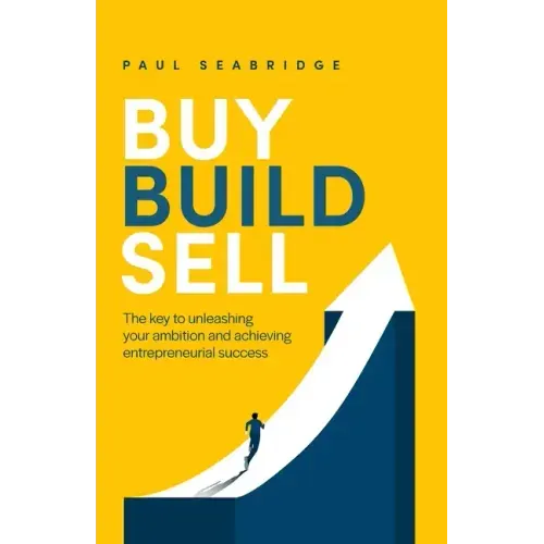 Buy, Build, Sell: The key to unleashing your ambition and achieving entrepreneurial success