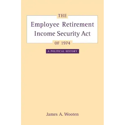 The Employee Retirement Income Security Act of 1974: A Political History Volume 11