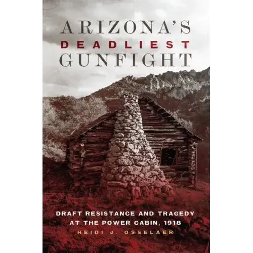 Arizona's Deadliest Gunfight: Draft Resistance and Tragedy at the Power Cabin, 1918