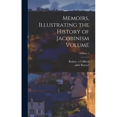 Memoirs, Illustrating the History of Jacobinism Volume; Volume 1