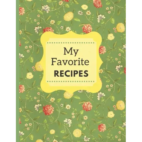My Favorite Recipes: A Beautiful Cookbook For Handwritten Recipes