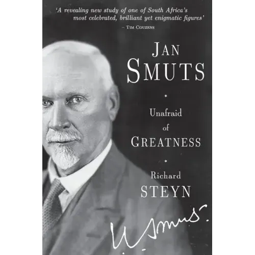Jan Smuts - Unafraid of Greatness