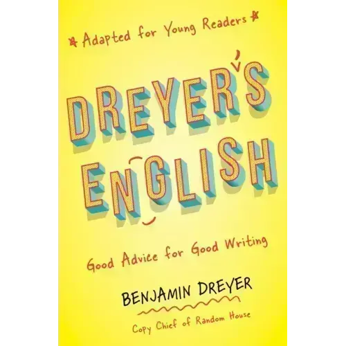 Dreyer's English (Adapted for Young Readers): Good Advice for Good Writing