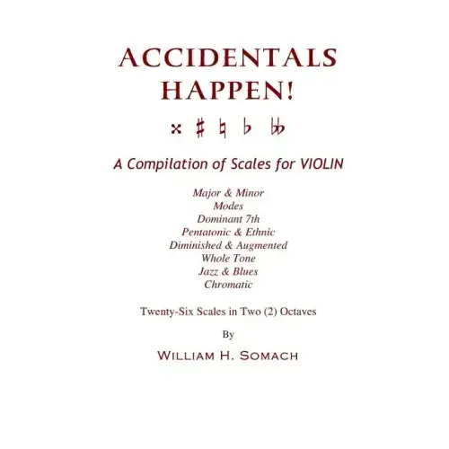 ACCIDENTALS HAPPEN! A Compilation of Scales for Violin in Two Octaves: Major & Minor, Modes, Dominant 7th, Pentatonic & Ethnic, Diminished & Augmented