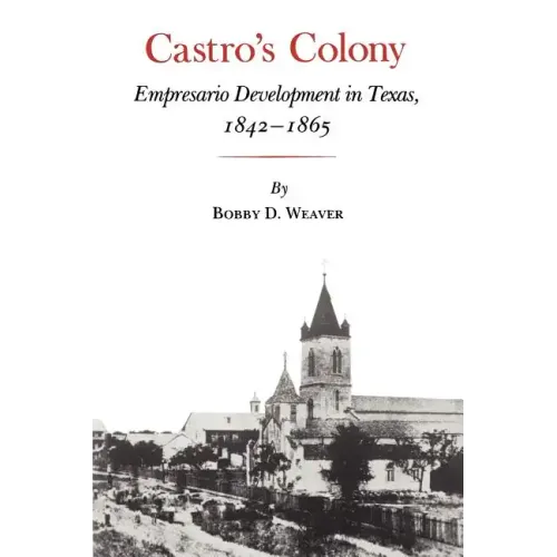 Castro's Colony: Empresario Development in Texas, 1842-1865