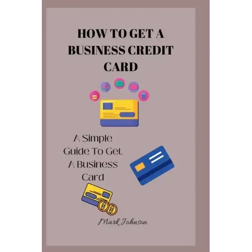 How to Get a Business Credit Card: A Simple Guide To Get A Business Credit Card