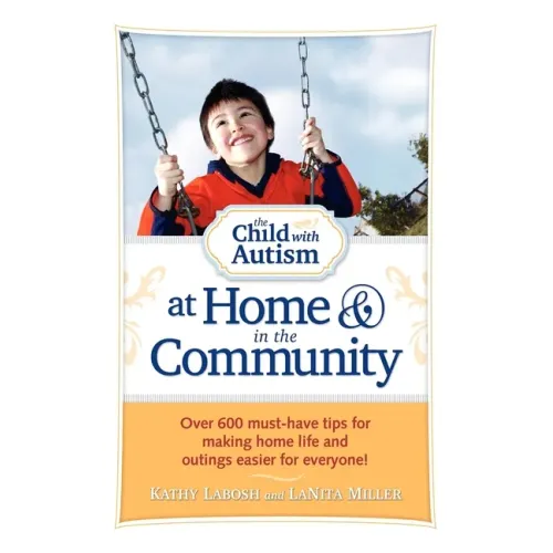 The Child with Autism at Home and in the Community: Over 600 Must-Have Tips for Making Home Life and Outings Easier for Everyone!