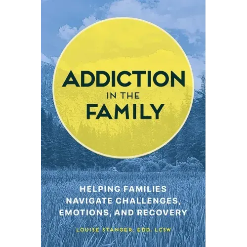 Addiction in the Family: Helping Families Navigate Challenges, Emotions, and Recovery