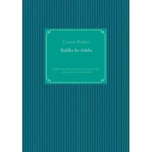 Riddles for Adults: flexible and challenging tasks in the fields of logic, maths, geometry and textriddles