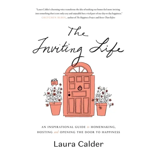 The Inviting Life: An Inspirational Guide to Homemaking, Hosting and Opening the Door to Happiness