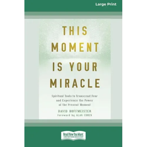 This Moment Is Your Miracle: Spiritual Tools to Transcend Fear and Experience the Power of the Present Moment (16pt Large Print Edition)