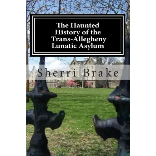 The Haunted History of the Trans Allegheny Lunatic Asylum
