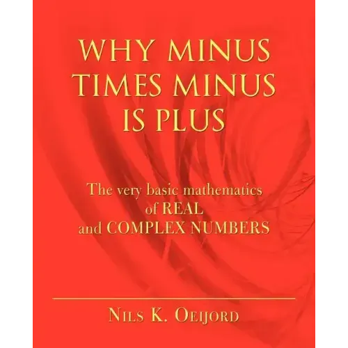 Why Minus Times Minus Is Plus: The very basic mathematics of real and complex numbers