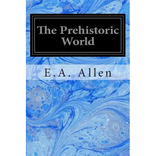 The Prehistoric World: Or Vanished Races