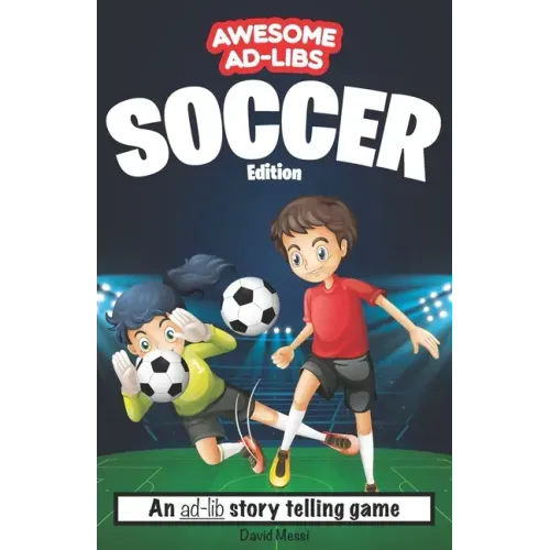 Awesome Ad-Libs Soccer Edition: An Ad-Lib Story Telling Game