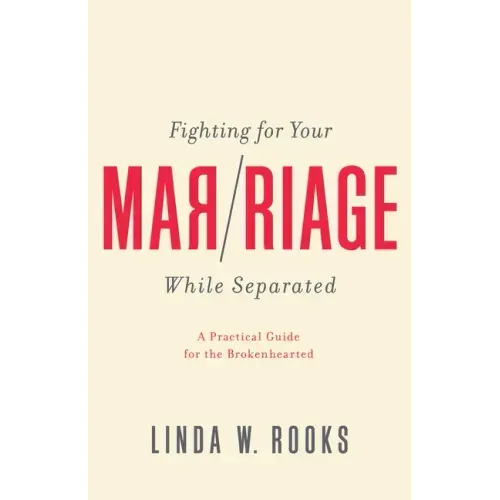 Fighting for Your Marriage While Separated: A Practical Guide for the Brokenhearted
