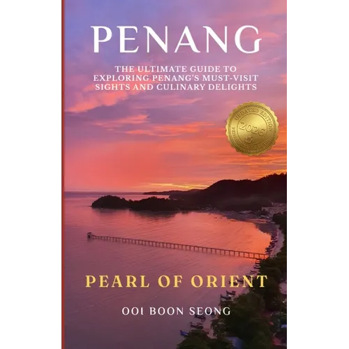 Penang: The Ultimate Guide to Exploring Penang's Must-Visit Sights and Culinary Delights