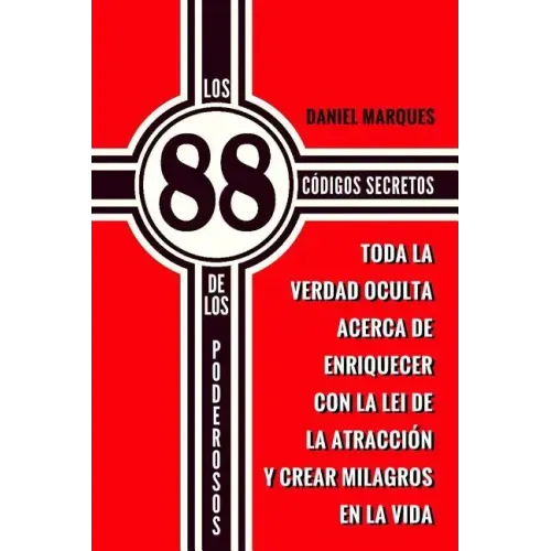 Los 88 Códigos Secretos de Los Poderosos: Toda la Verdad Oculta acerca de Enriquecer con la Lei de la Atracción y Crear Milagros en la Vida