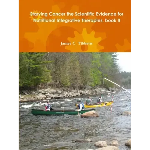Starving Cancer the Scientific Evidence for Nutritional Integrative Therapies, book II