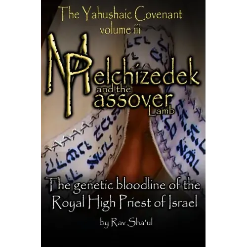 Melchizedek and the Passover Lamb: The Yahushaic Covenant Volume iii