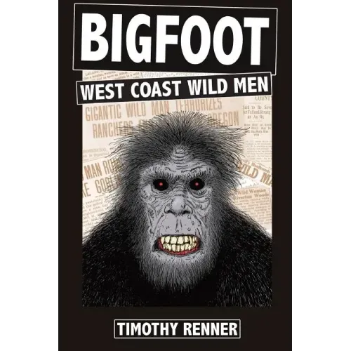 Bigfoot: West Coast Wild Men: A History of Wild Men, Gorillas, and Other Hairy Monsters in California, Oregon, and Washington state.