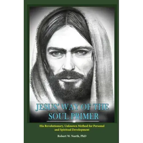 Jesus' Way of the Soul Primer: His Revolutionary Unknown Method of Personal and Spiritual Development
