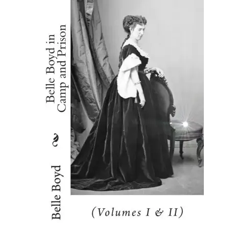 Belle Boyd in Camp and Prison: (Volumes I & II)