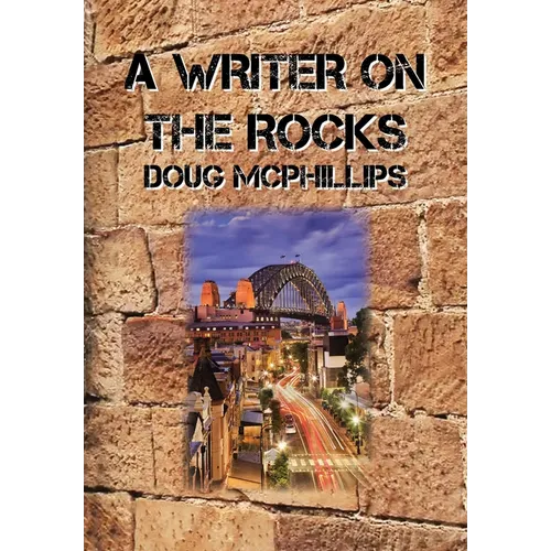 A Writer on the Rocks: Hilarious Bar Tales from Sydney's Wild Side - Memoirs of a Wayward Youth in 1960s The Rocks
