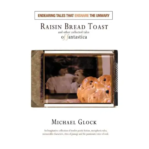 Raisin Bread Toast: And Other Collected Tales of Fantastica