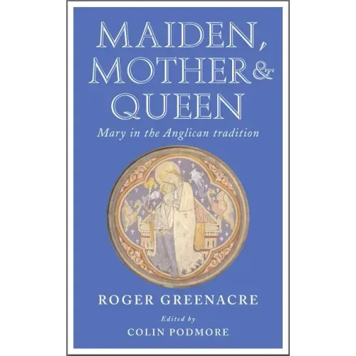 Maiden, Mother and Queen: Mary in the Anglican Tradition