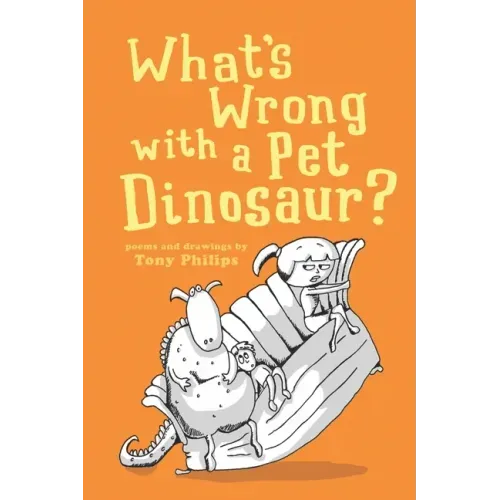 What's Wrong with a Pet Dinosaur?: Poems and Drawings