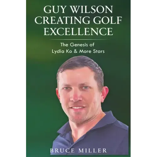 Guy Wilson Creating Golf Excellence: The Genesis of Lydia Ko & More Stars
