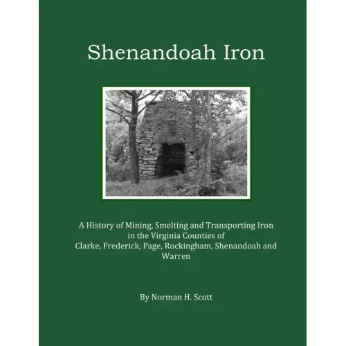 Shenandoah Iron: A History of Mining, Smelting and Transporting Iron in the Virginia Counties of Clarke, Frederick, Page, Rockingham, S