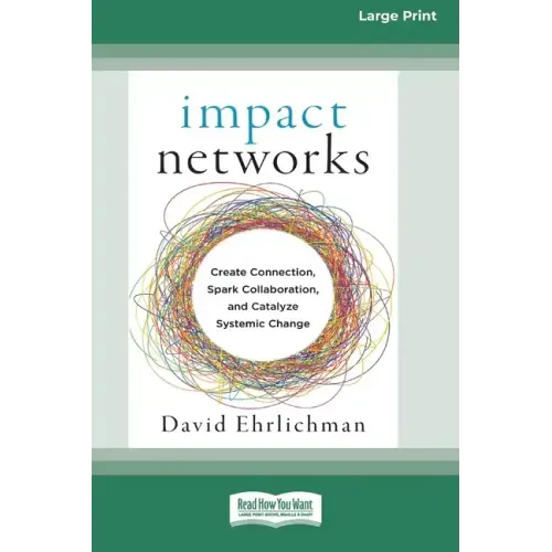Impact Networks: Creating Connection, Sparking Collaboration, and Catalyzing Systemic Change [16pt Large Print Edition]