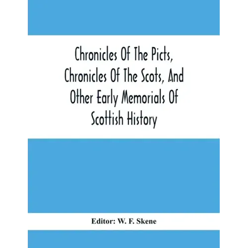 Chronicles Of The Picts, Chronicles Of The Scots, And Other Early Memorials Of Scottish History
