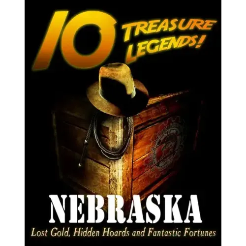 10 Treasure Legends! Nebraska: Lost Gold, Hidden Hoards and Fantastic Fortunes
