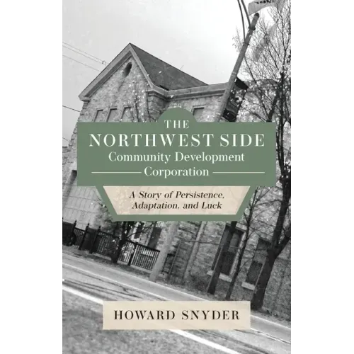The Northwest Side Community Development Corporation: A Story of Persistence, Adaptation, and Luck