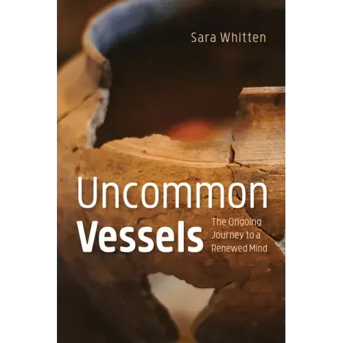 Uncommon Vessels: The Ongoing Journey to a Renewed Mind