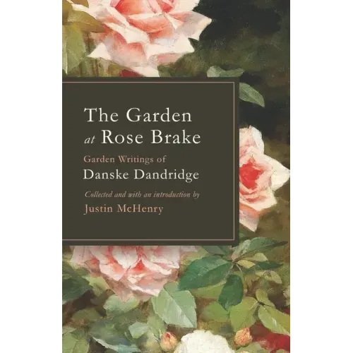 The Garden at Rose Brake: Garden Writings of Danske Dandridge