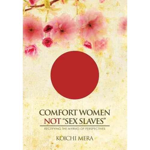 Comfort Women not "Sex Slaves": Rectifying the Myriad of Perspectives