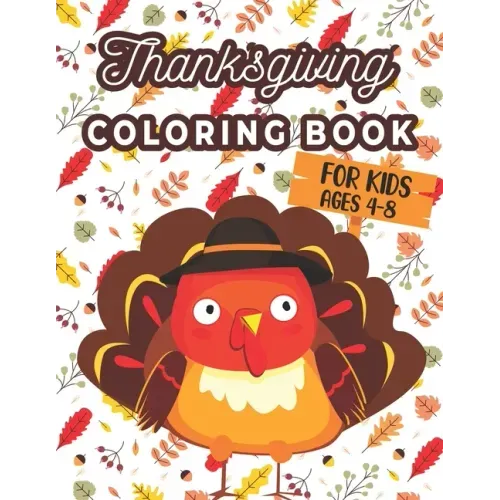 Thanksgiving Coloring Book For Kids Ages 4-8: A Collection of 40 Funny and Adorable Happy Thanksgiving Turkey, Pumpkins, Autumn Leaves, Holiday Dinner