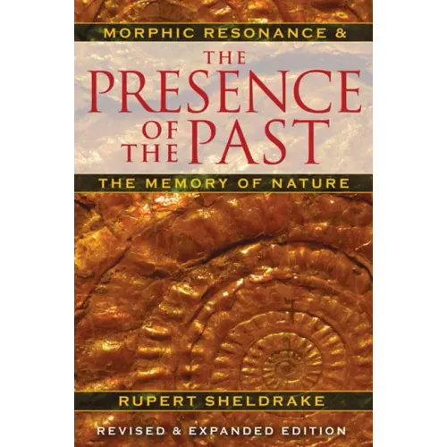 The Presence of the Past: Morphic Resonance and the Memory of Nature