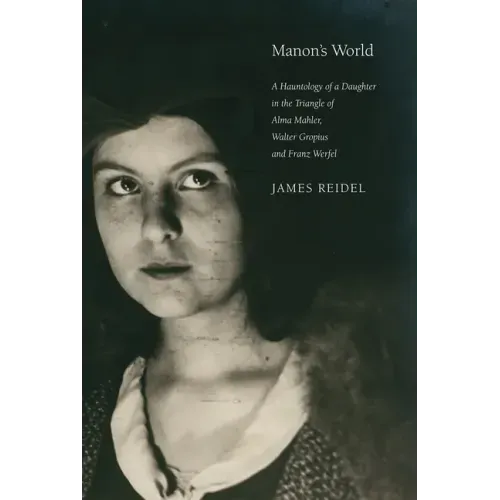 Manon's World: A Hauntology of a Daughter in the Triangle of Alma Mahler, Walter Gropius and Franz Werfel