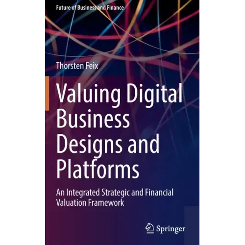 Valuing Digital Business Designs and Platforms: An Integrated Strategic and Financial Valuation Framework