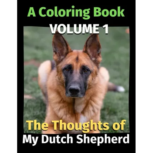 The Thoughts of My Dutch Shepherd: A Coloring Book Volume 1