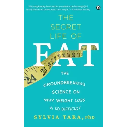 The Secret Life Of Fat: The Groundbreaking Science On Why Weight Loss Is So Difficult