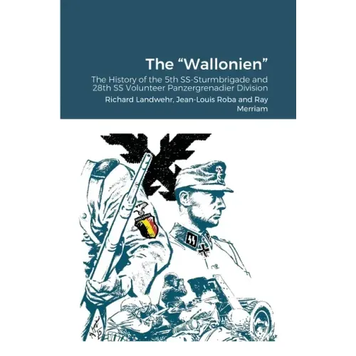 The "Wallonien": The History of the 5th SS-Sturmbrigade and 28th SS Volunteer Panzergrenadier Division