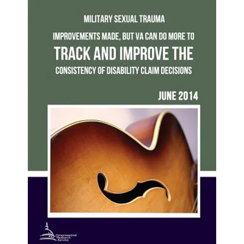 MILITARY SEXUAL TRAUMA Improvements Made, but VA Can Do More to Track and Improve the Consistency of Disability Claim Decisions